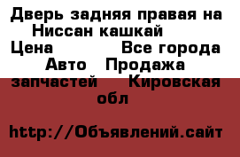 Дверь задняя правая на Ниссан кашкай j10 › Цена ­ 6 500 - Все города Авто » Продажа запчастей   . Кировская обл.